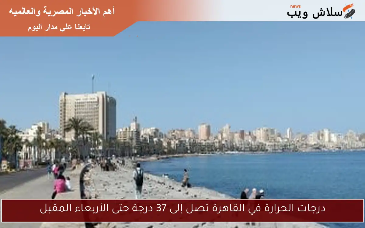 درجات الحرارة في القاهرة تصل إلى 37 درجة حتى الأربعاء المقبل