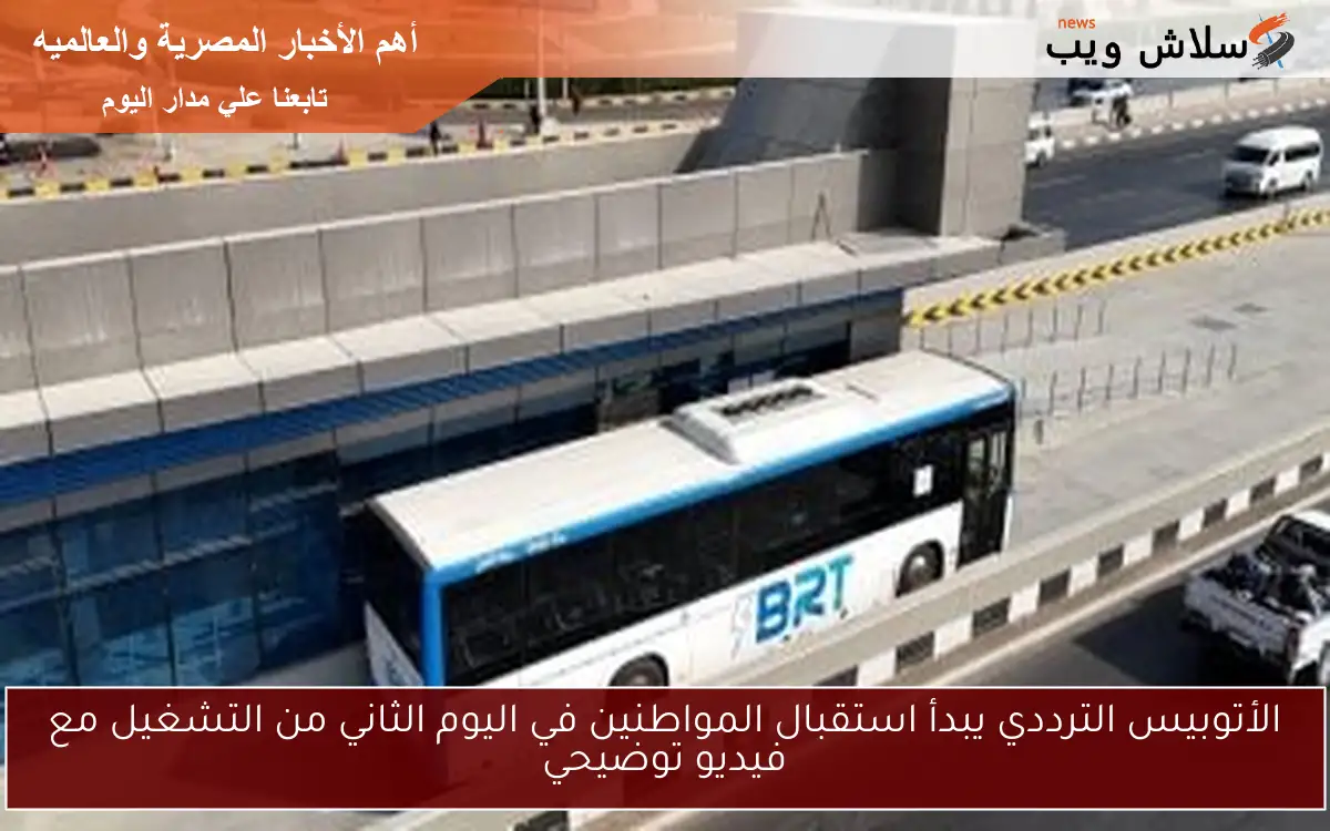 الأتوبيس الترددي يبدأ استقبال المواطنين في اليوم الثاني من التشغيل مع فيديو توضيحي