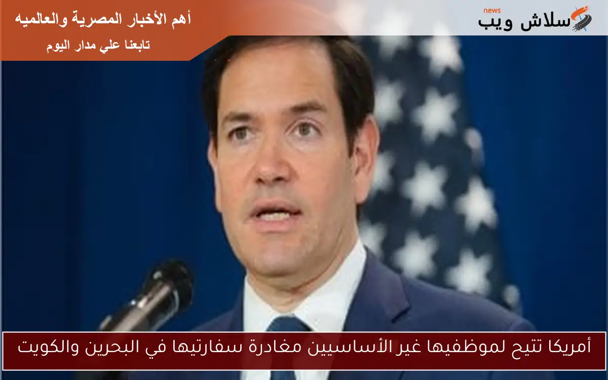 أمريكا تتيح لموظفيها غير الأساسيين مغادرة سفارتيها في البحرين والكويت