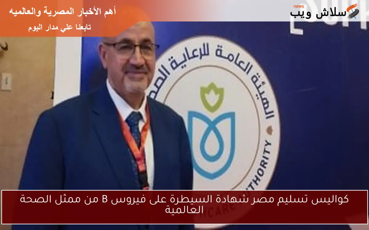 كواليس تسليم مصر شهادة السيطرة على فيروس B من ممثل الصحة العالمية