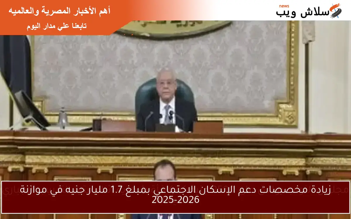 زيادة مخصصات دعم الإسكان الاجتماعي بمبلغ 1.7 مليار جنيه في موازنة 2025-2026