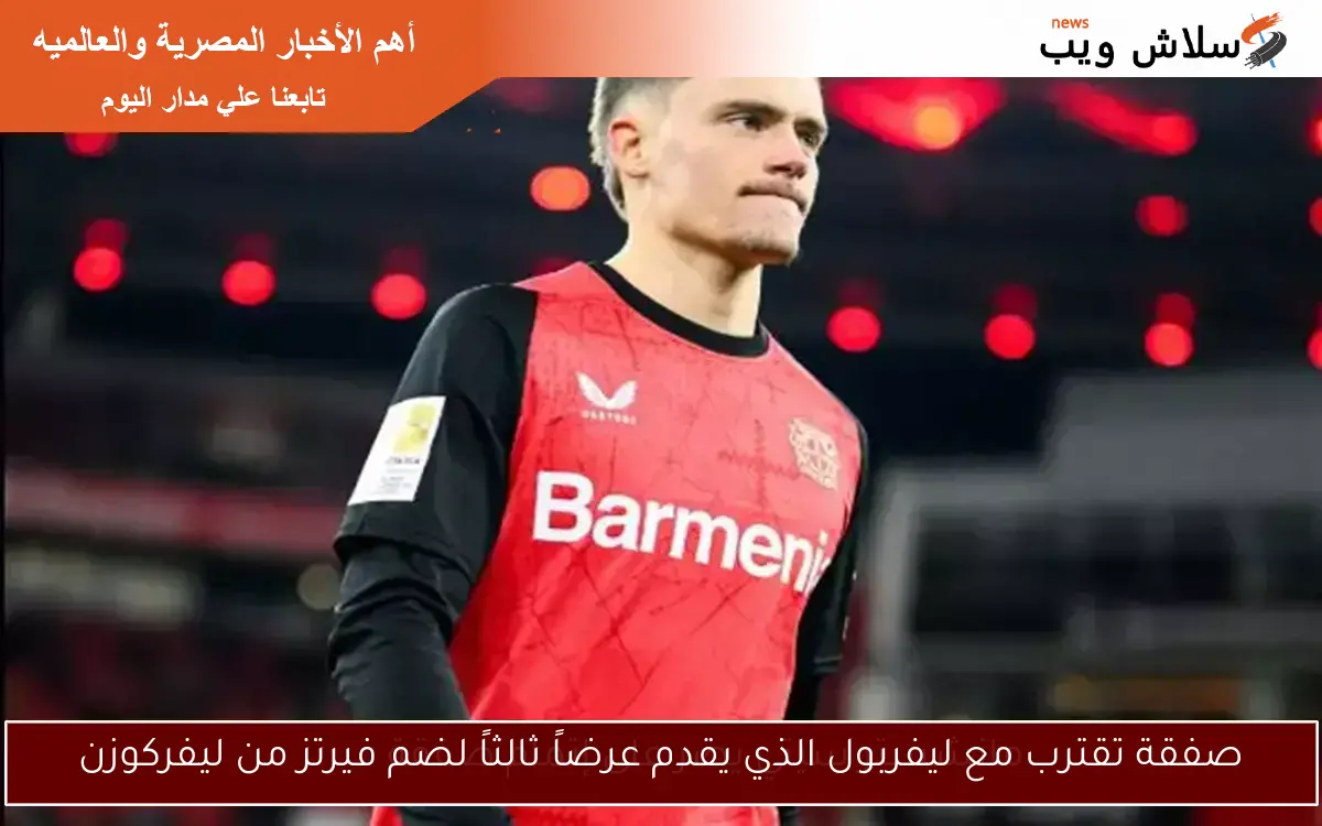 صفقة تقترب مع ليفربول الذي يقدم عرضاً ثالثاً لضم فيرتز من ليفركوزن