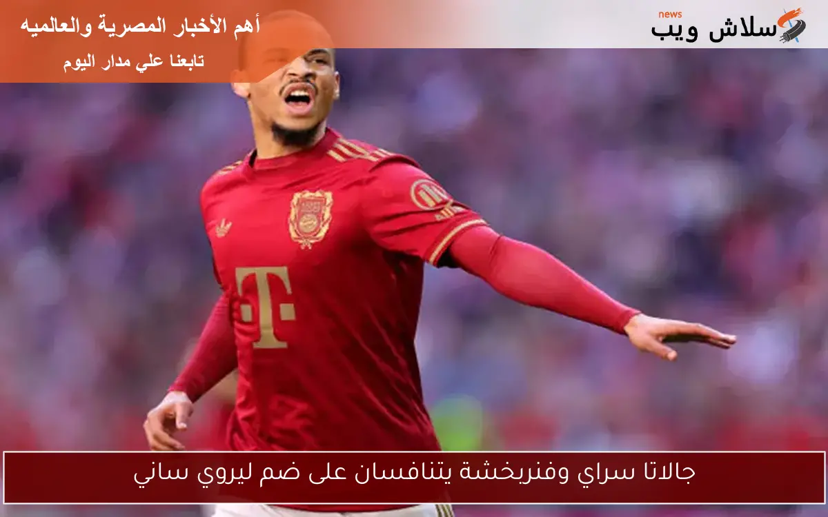 جالاتا سراي وفنربخشة يتنافسان على ضم ليروي ساني