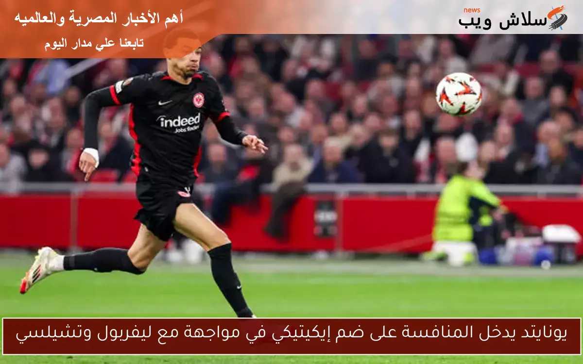 يونايتد يدخل المنافسة على ضم إيكيتيكي في مواجهة مع ليفربول وتشيلسي