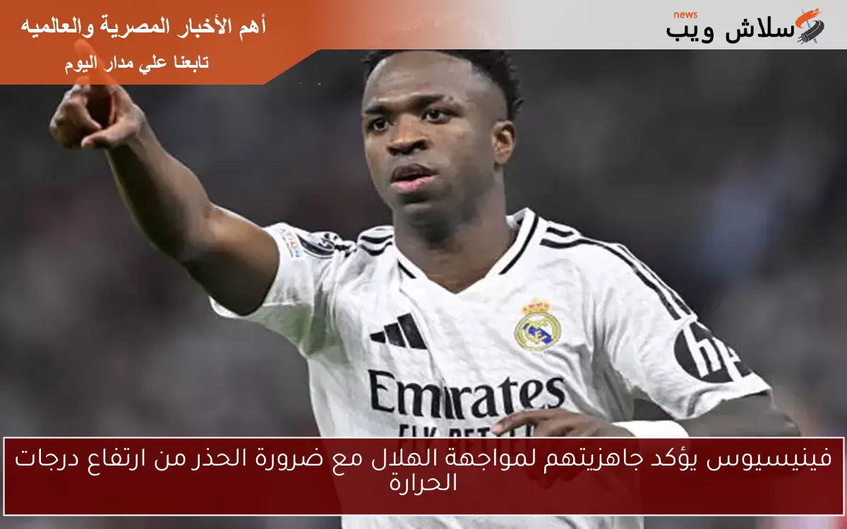 فينيسيوس يؤكد جاهزيتهم لمواجهة الهلال مع ضرورة الحذر من ارتفاع درجات الحرارة