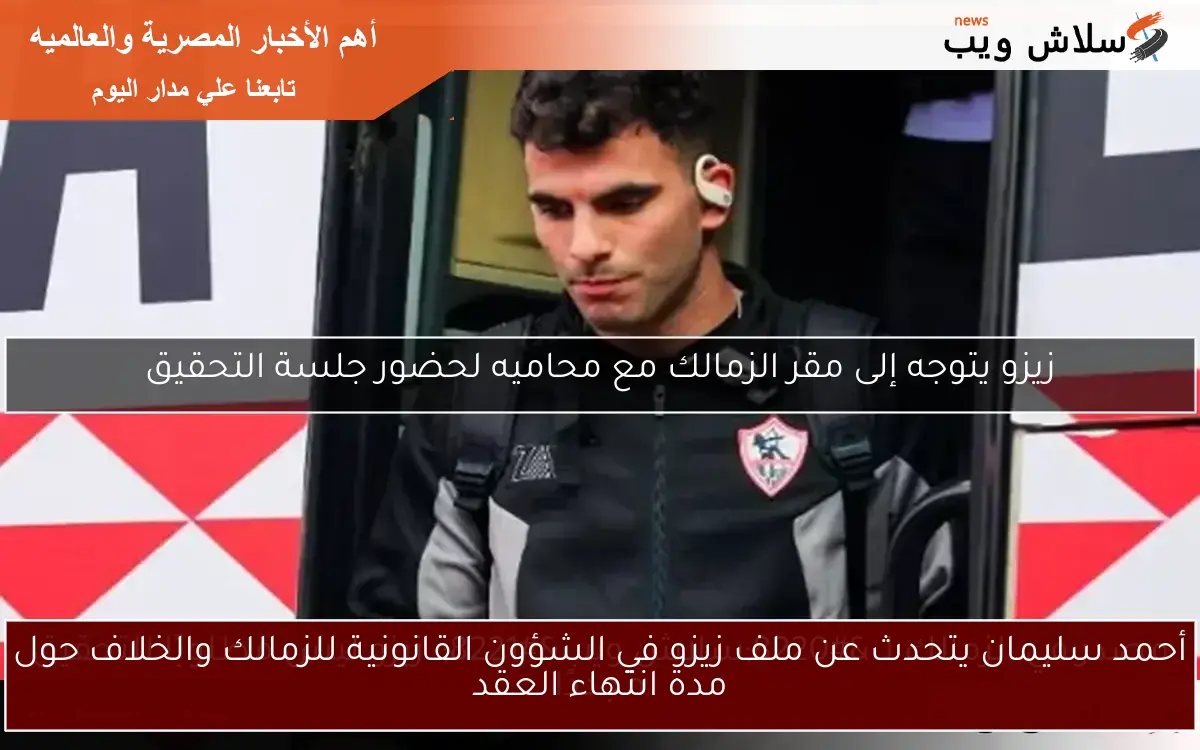 أحمد سليمان يتحدث عن ملف زيزو في الشؤون القانونية للزمالك والخلاف حول مدة انتهاء العقد