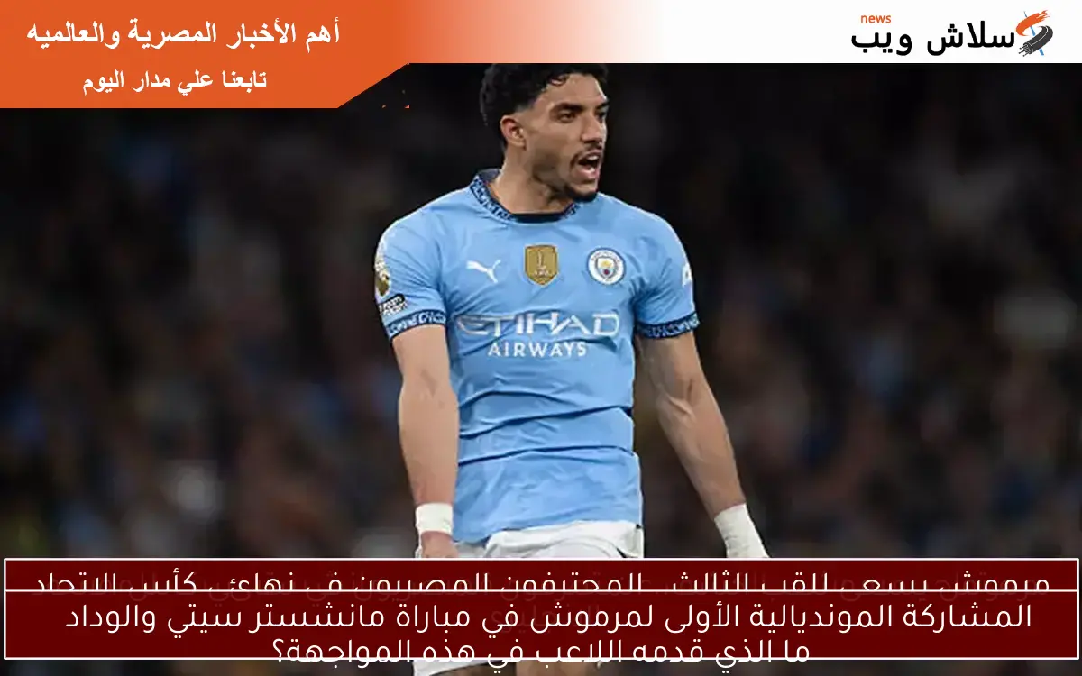 المشاركة المونديالية الأولى لمرموش في مباراة مانشستر سيتي والوداد
ما الذي قدمه اللاعب في هذه المواجهة؟