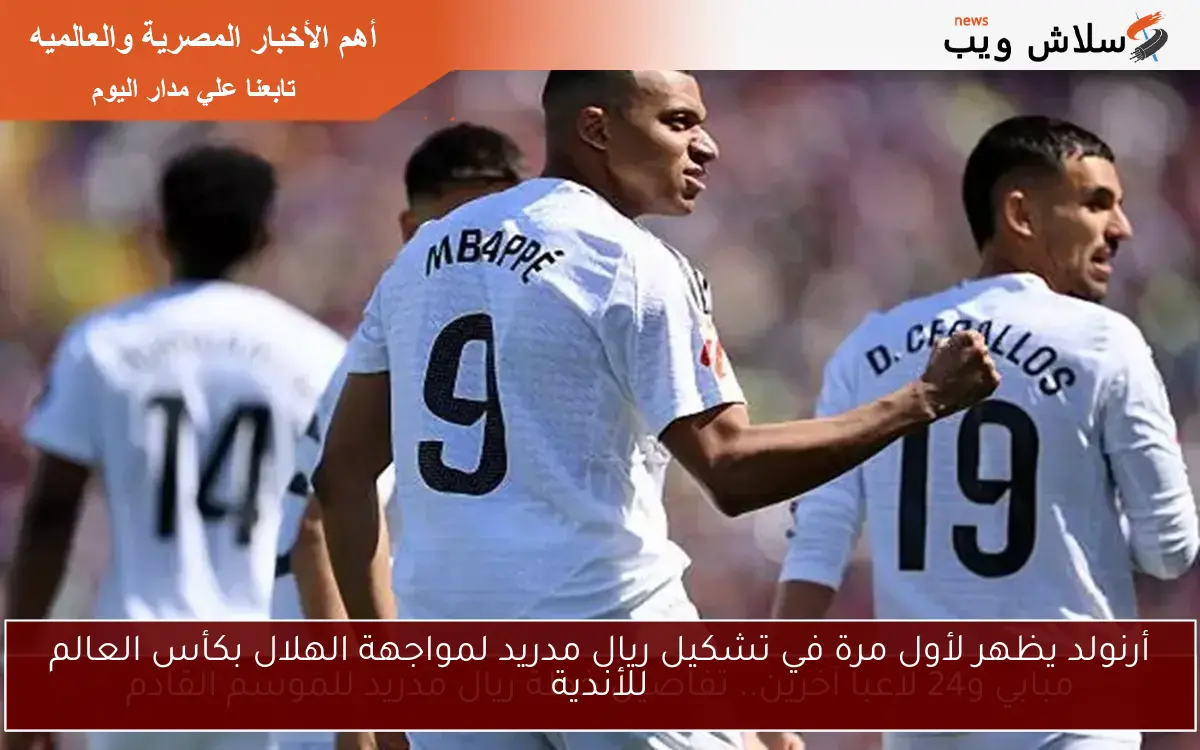 أرنولد يظهر لأول مرة في تشكيل ريال مدريد لمواجهة الهلال بكأس العالم للأندية