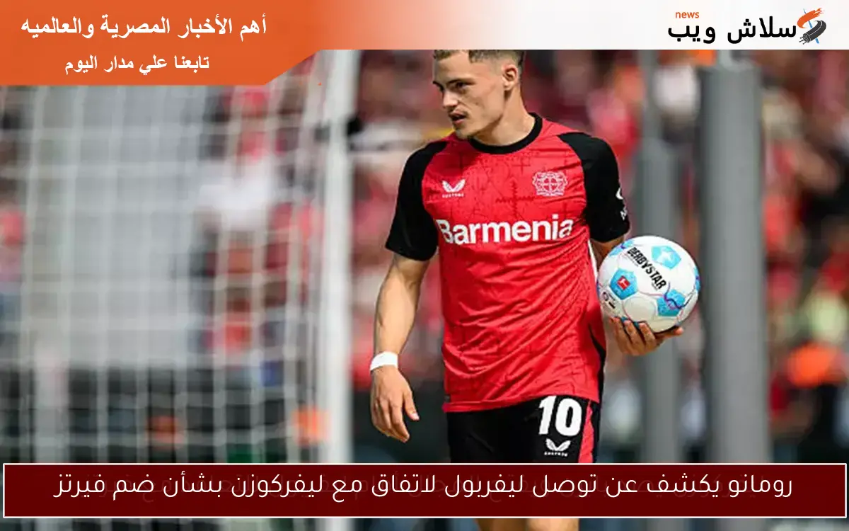 رومانو يكشف عن توصل ليفربول لاتفاق مع ليفركوزن بشأن ضم فيرتز