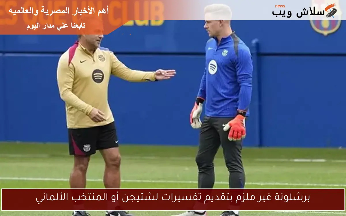 برشلونة غير ملزم بتقديم تفسيرات لشتيجن أو المنتخب الألماني