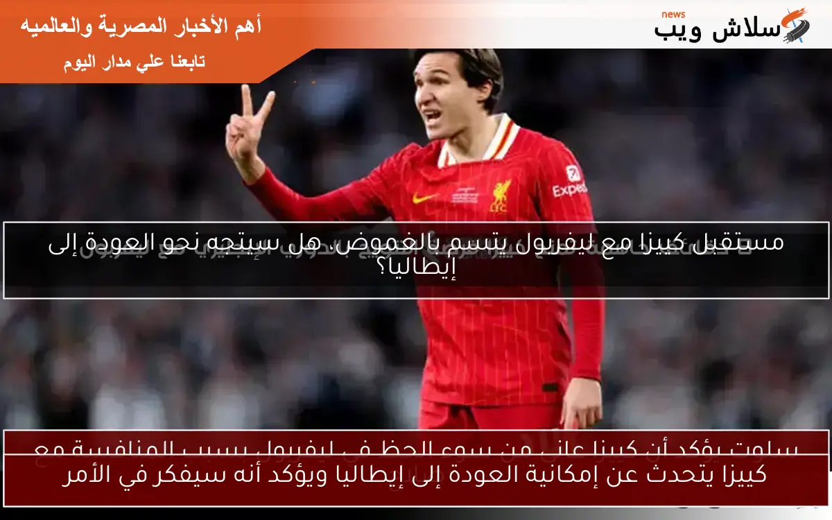 كييزا يتحدث عن إمكانية العودة إلى إيطاليا ويؤكد أنه سيفكر في الأمر