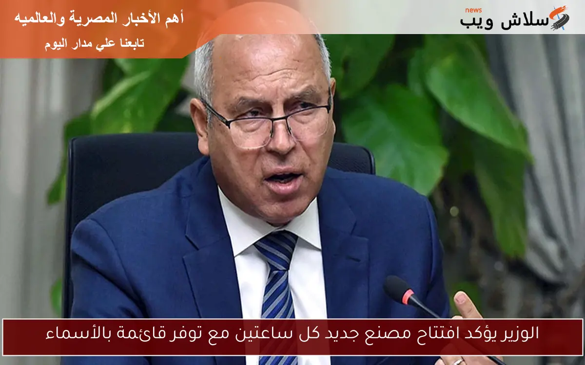 الوزير يؤكد افتتاح مصنع جديد كل ساعتين مع توفر قائمة بالأسماء