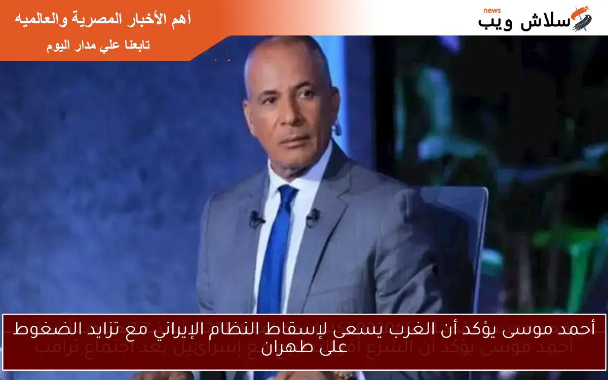أحمد موسى يؤكد أن الغرب يسعى لإسقاط النظام الإيراني مع تزايد الضغوط على طهران
