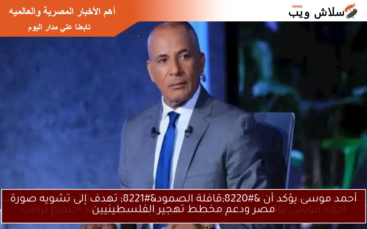 أحمد موسى يؤكد أن “قافلة الصمود” تهدف إلى تشويه صورة مصر ودعم مخطط تهجير الفلسطينيين