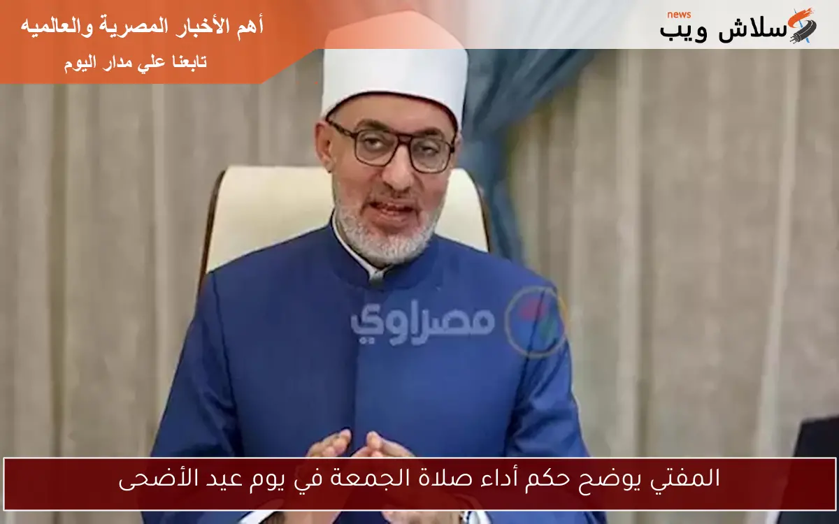 المفتي يوضح حكم أداء صلاة الجمعة في يوم عيد الأضحى