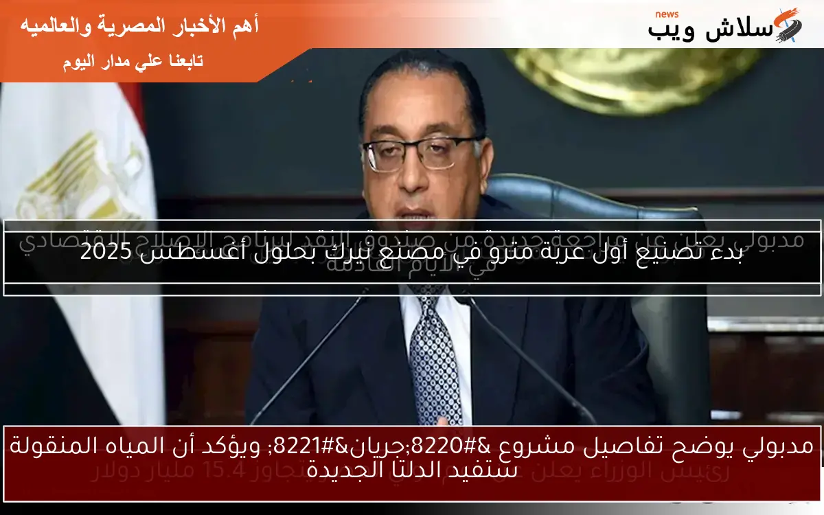 مدبولي يوضح تفاصيل مشروع “جريان” ويؤكد أن المياه المنقولة ستفيد الدلتا الجديدة