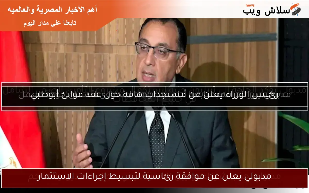 مدبولي يعلن عن موافقة رئاسية لتبسيط إجراءات الاستثمار
