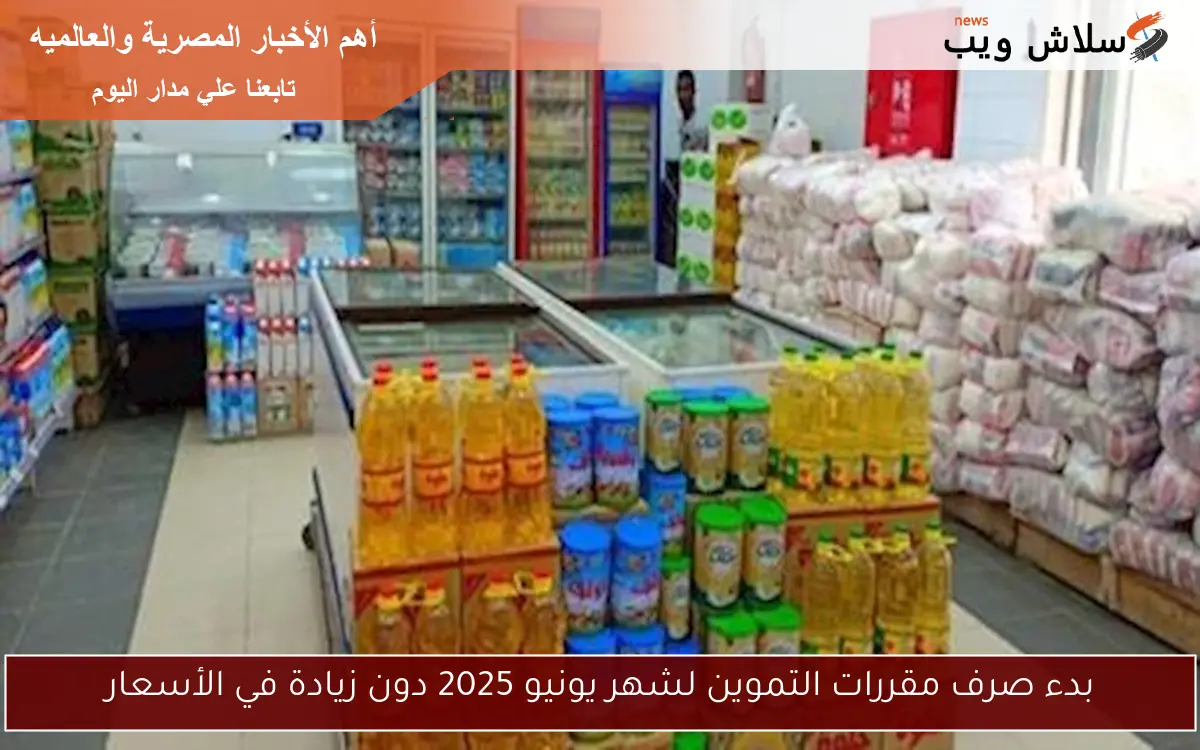 بدء صرف مقررات التموين لشهر يونيو 2025 دون زيادة في الأسعار