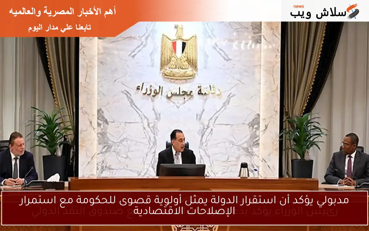 مدبولي يؤكد أن استقرار الدولة يمثل أولوية قصوى للحكومة مع استمرار الإصلاحات الاقتصادية
