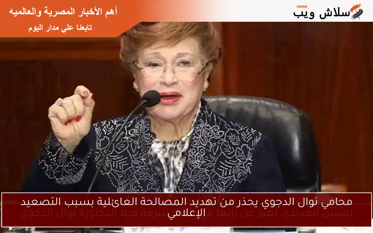 محامي نوال الدجوي يحذر من تهديد المصالحة العائلية بسبب التصعيد الإعلامي