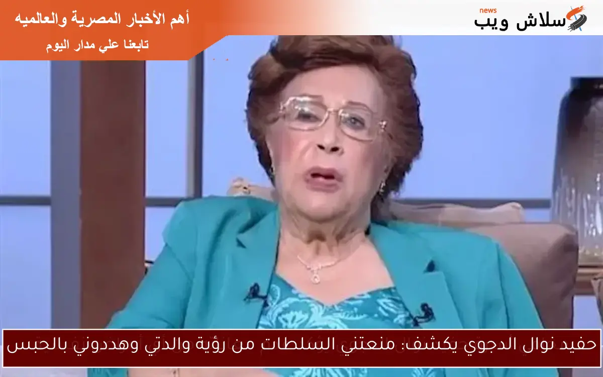 حفيد نوال الدجوي يكشف: منعتني السلطات من رؤية والدتي وهددوني بالحبس