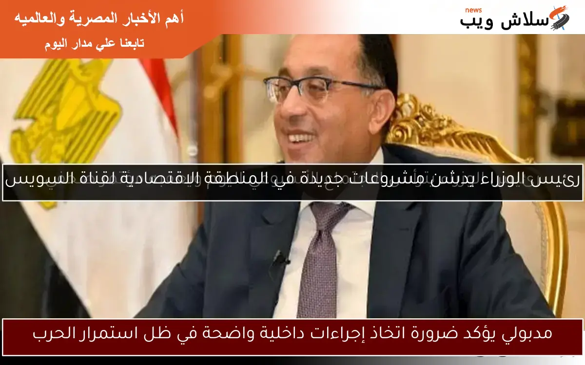 مدبولي يؤكد ضرورة اتخاذ إجراءات داخلية واضحة في ظل استمرار الحرب