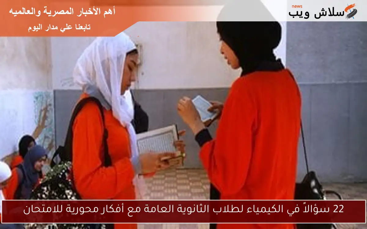22 سؤالاً في الكيمياء لطلاب الثانوية العامة مع أفكار محورية للامتحان