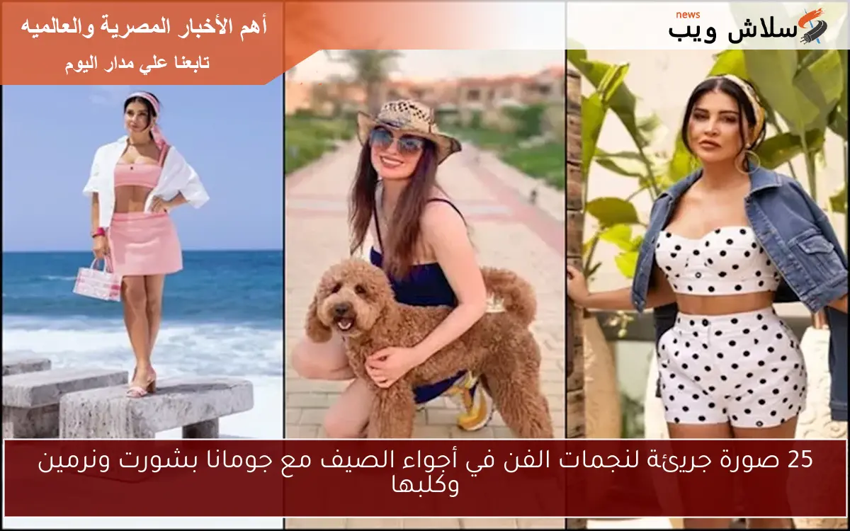 25 صورة جريئة لنجمات الفن في أجواء الصيف مع جومانا بشورت ونرمين وكلبها