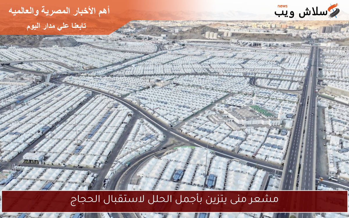 مشعر منى يتزين بأجمل الحلل لاستقبال الحجاج