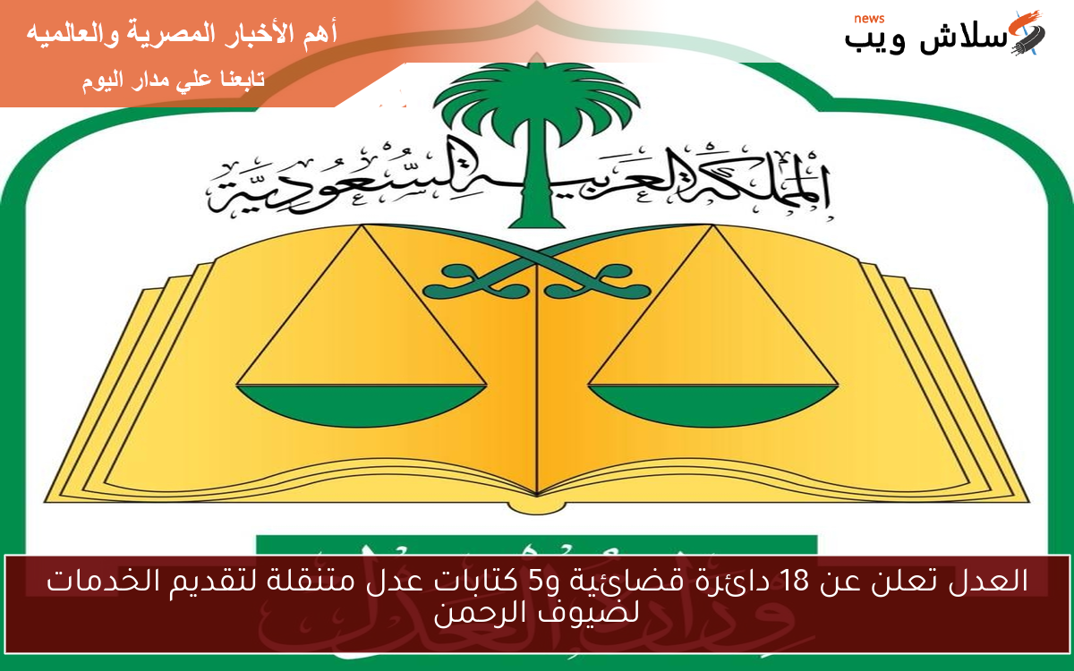 العدل تعلن عن 18 دائرة قضائية و5 كتابات عدل متنقلة لتقديم الخدمات لضيوف الرحمن