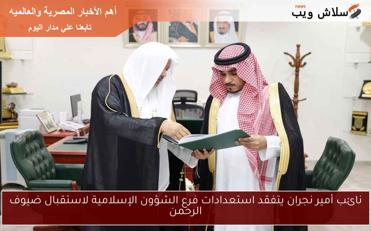 نائب أمير نجران يتفقد استعدادات فرع الشؤون الإسلامية لاستقبال ضيوف الرحمن