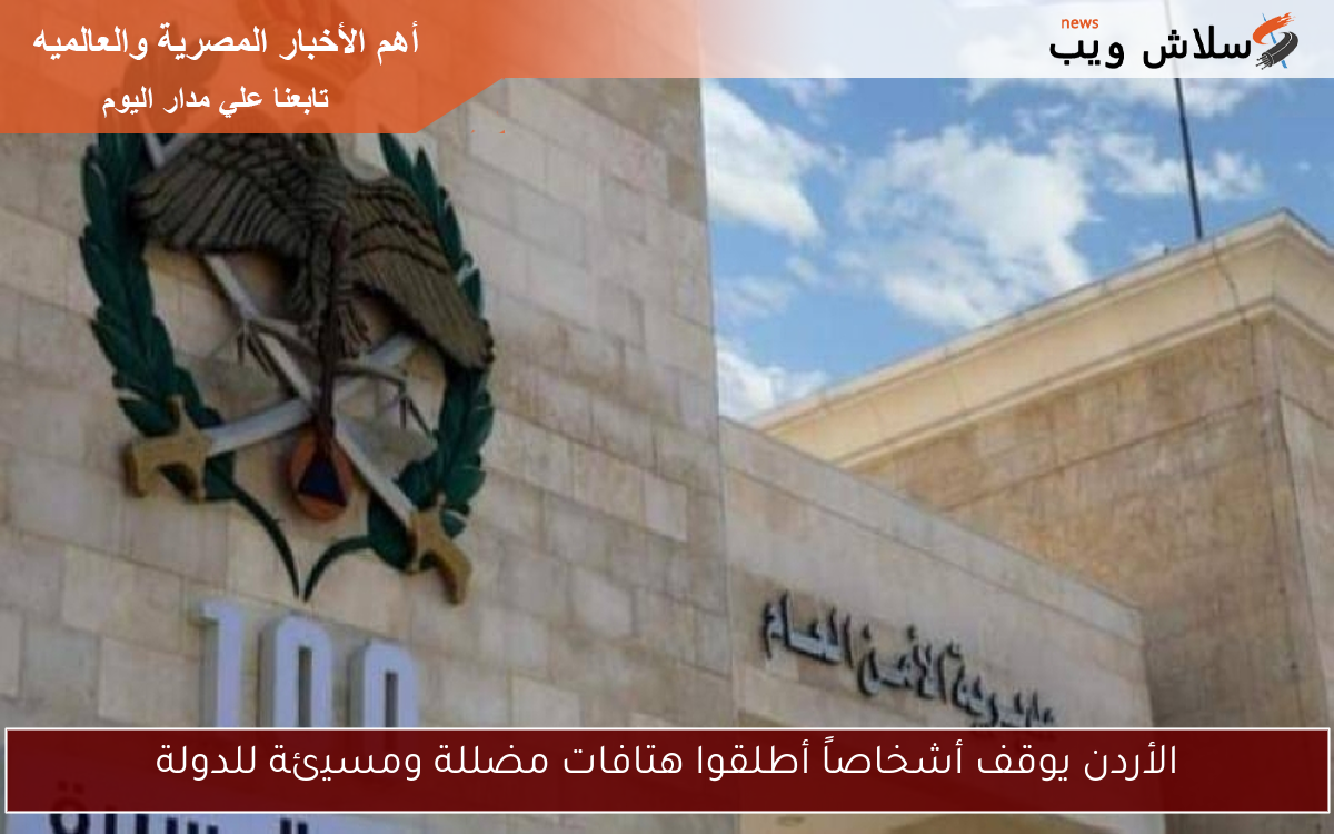 الأردن يوقف أشخاصاً أطلقوا هتافات مضللة ومسيئة للدولة