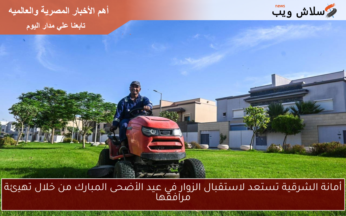 أمانة الشرقية تستعد لاستقبال الزوار في عيد الأضحى المبارك من خلال تهيئة مرافقها