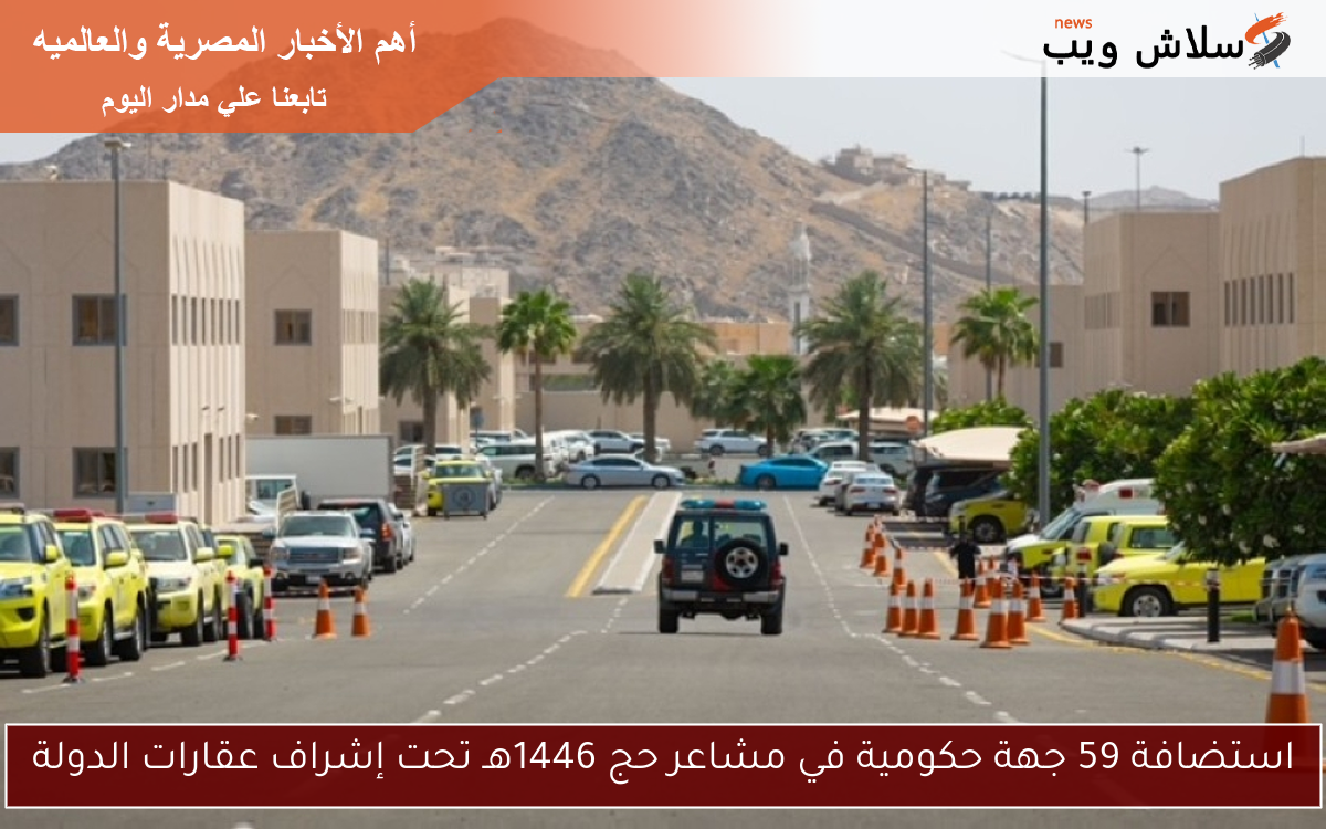 استضافة 59 جهة حكومية في مشاعر حج 1446هـ تحت إشراف عقارات الدولة