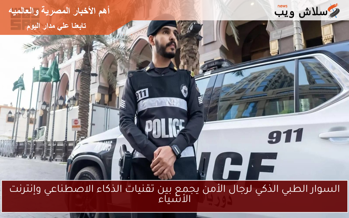 السوار الطبي الذكي لرجال الأمن يجمع بين تقنيات الذكاء الاصطناعي وإنترنت الأشياء