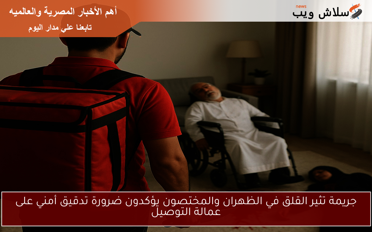 جريمة تثير القلق في الظهران والمختصون يؤكدون ضرورة تدقيق أمني على عمالة التوصيل