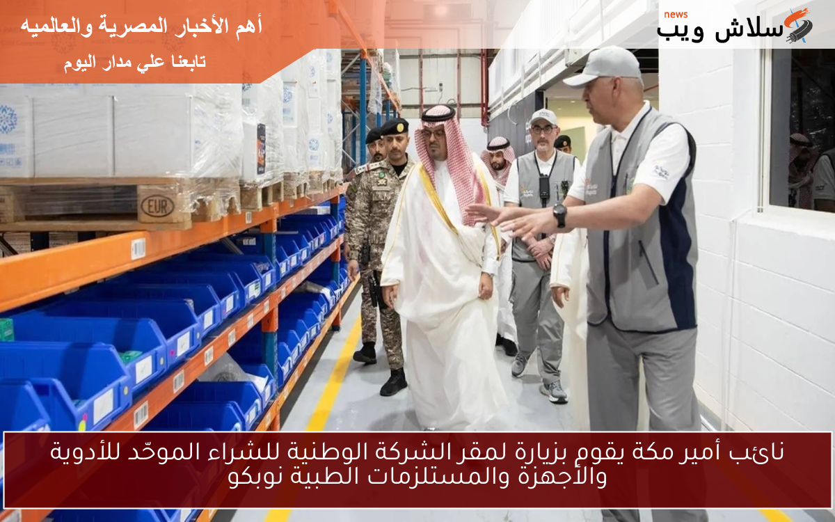 نائب أمير مكة يقوم بزيارة لمقر الشركة الوطنية للشراء الموحّد للأدوية والأجهزة والمستلزمات الطبية نوبكو