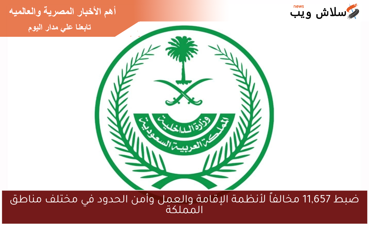ضبط 11,657 مخالفاً لأنظمة الإقامة والعمل وأمن الحدود في مختلف مناطق المملكة