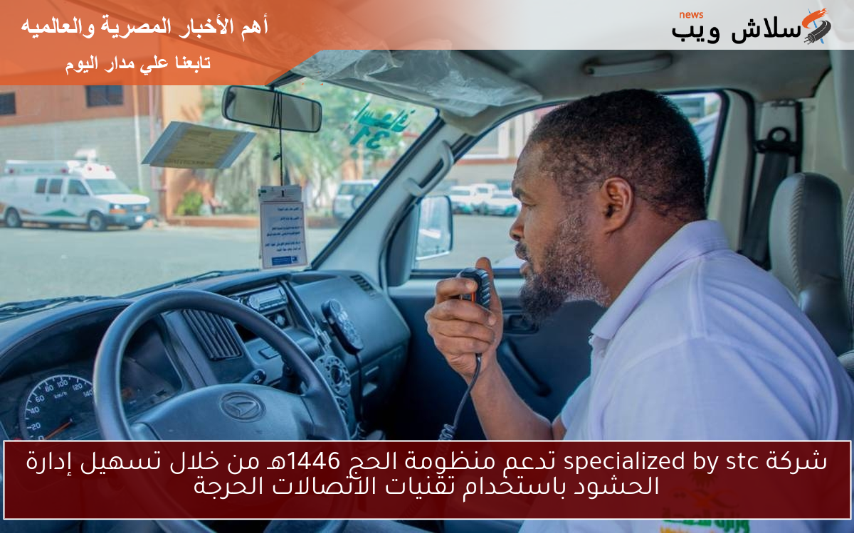 شركة specialized by stc تدعم منظومة الحج 1446هـ من خلال تسهيل إدارة الحشود باستخدام تقنيات الاتصالات الحرجة