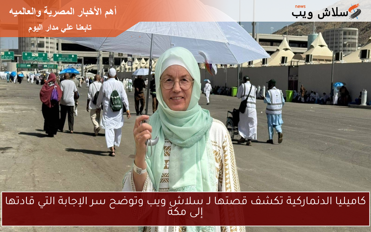 كاميليا الدنماركية تكشف قصتها لـ سلاش ويب وتوضح سر الإجابة التي قادتها إلى مكة