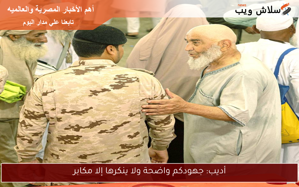 أديب: جهودكم واضحة ولا ينكرها إلا مكابر