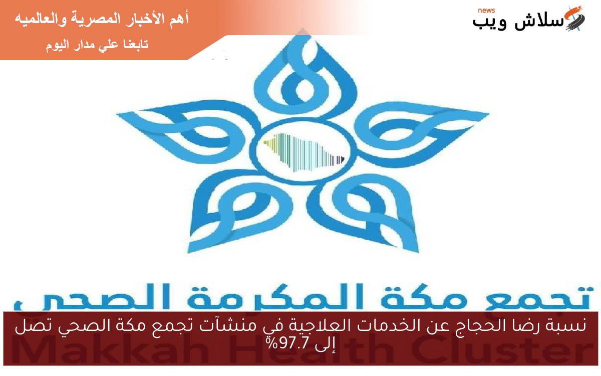 نسبة رضا الحجاج عن الخدمات العلاجية في منشآت تجمع مكة الصحي تصل إلى 97.7%