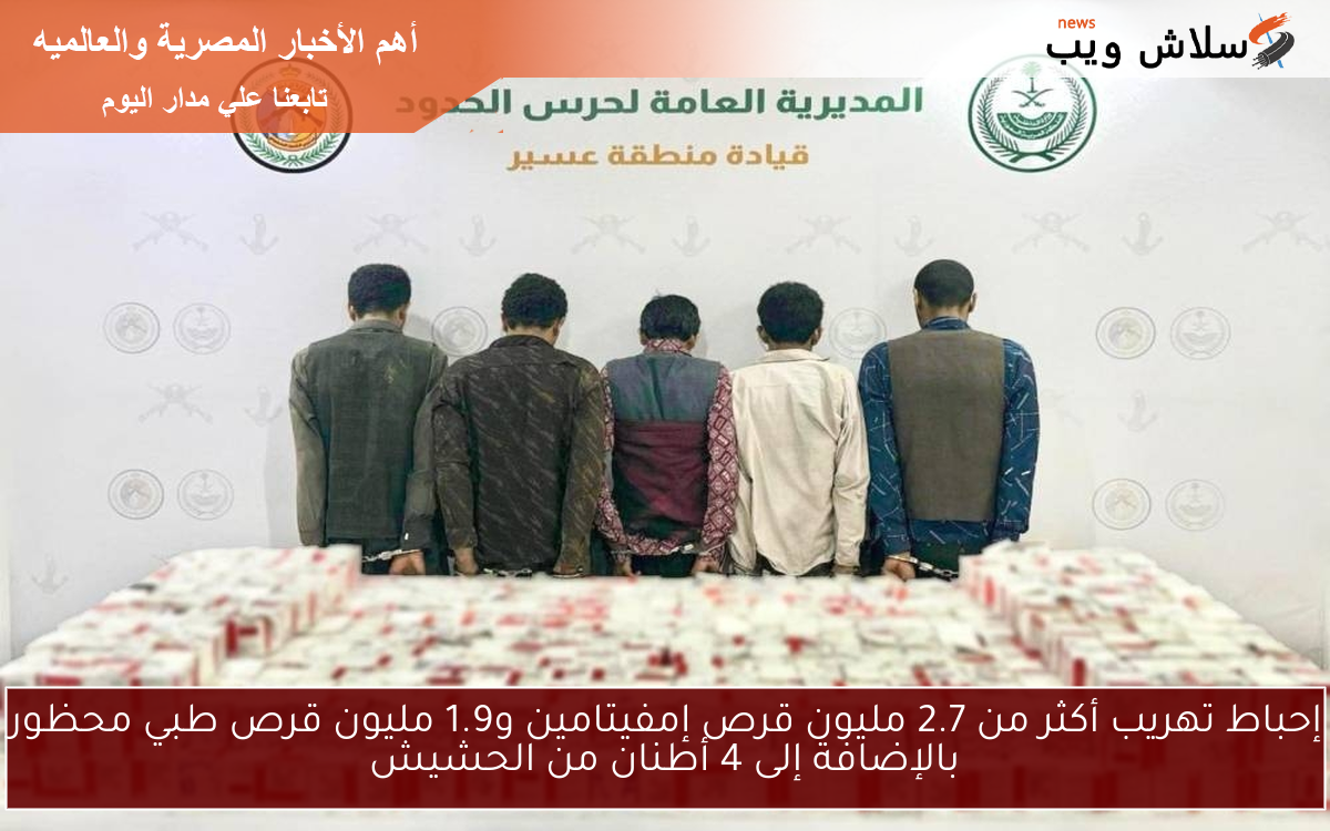 إحباط تهريب أكثر من 2.7 مليون قرص إمفيتامين و1.9 مليون قرص طبي محظور بالإضافة إلى 4 أطنان من الحشيش