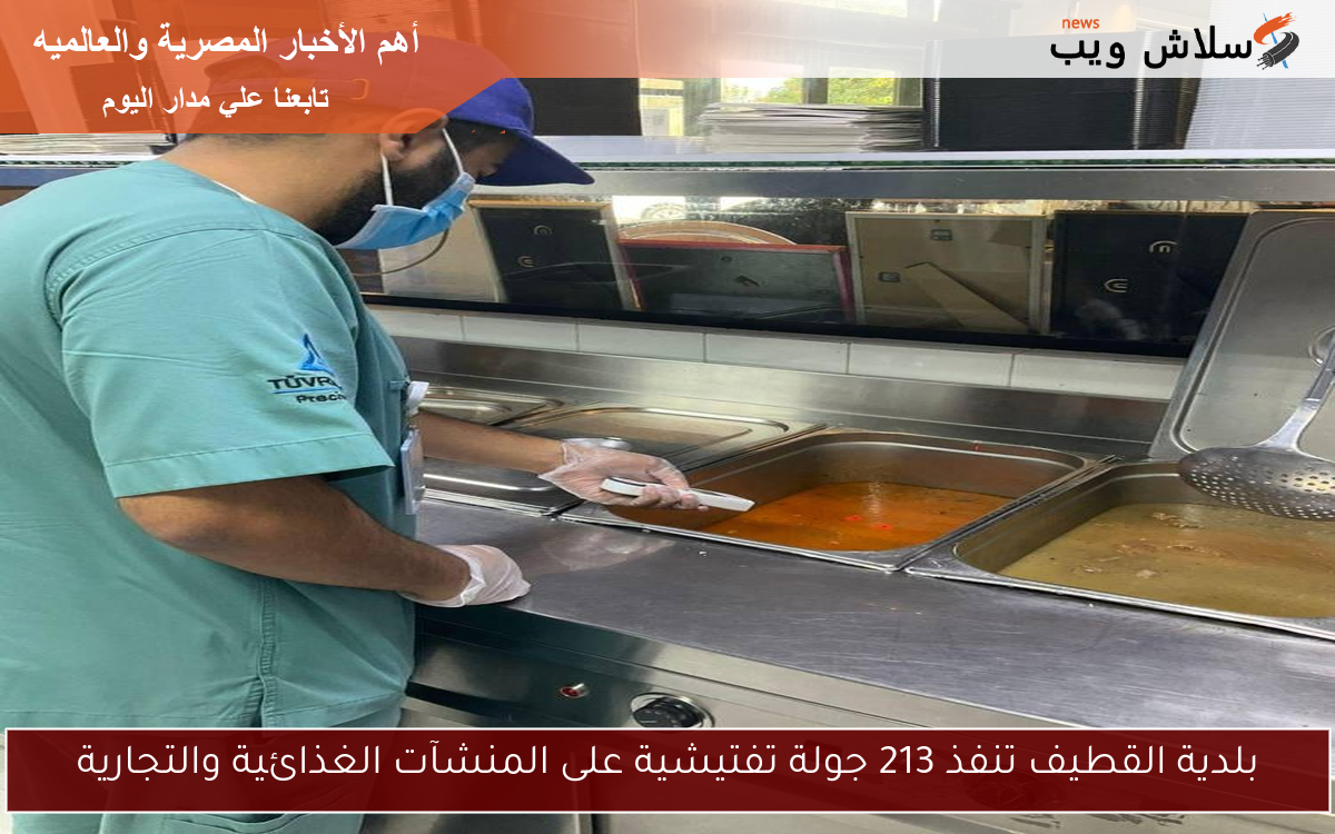 بلدية القطيف تنفذ 213 جولة تفتيشية على المنشآت الغذائية والتجارية