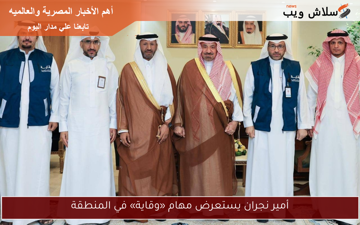 أمير نجران يستعرض مهام «وقاية» في المنطقة