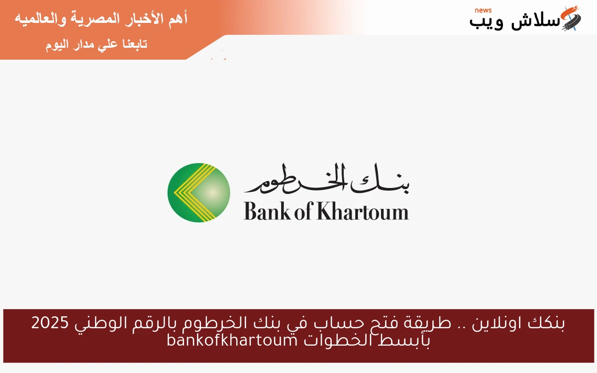بنكك اونلاين .. طريقة فتح حساب في بنك الخرطوم بالرقم الوطني 2025 بأبسط الخطوات bankofkhartoum
