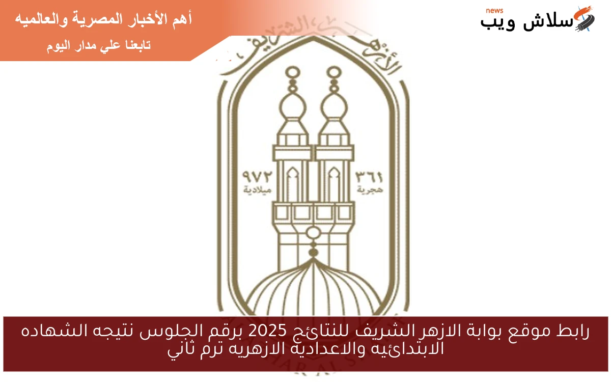 رابط موقع بوابة الازهر الشريف للنتائج 2025 برقم الجلوس نتيجه الشهاده الابتدائيه والاعداديه الازهريه ترم ثاني