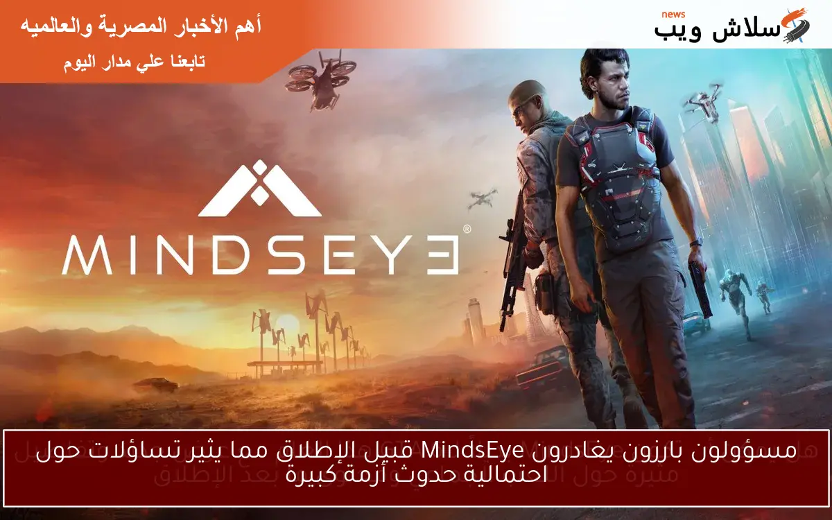 مسؤولون بارزون يغادرون MindsEye قبيل الإطلاق مما يثير تساؤلات حول احتمالية حدوث أزمة كبيرة