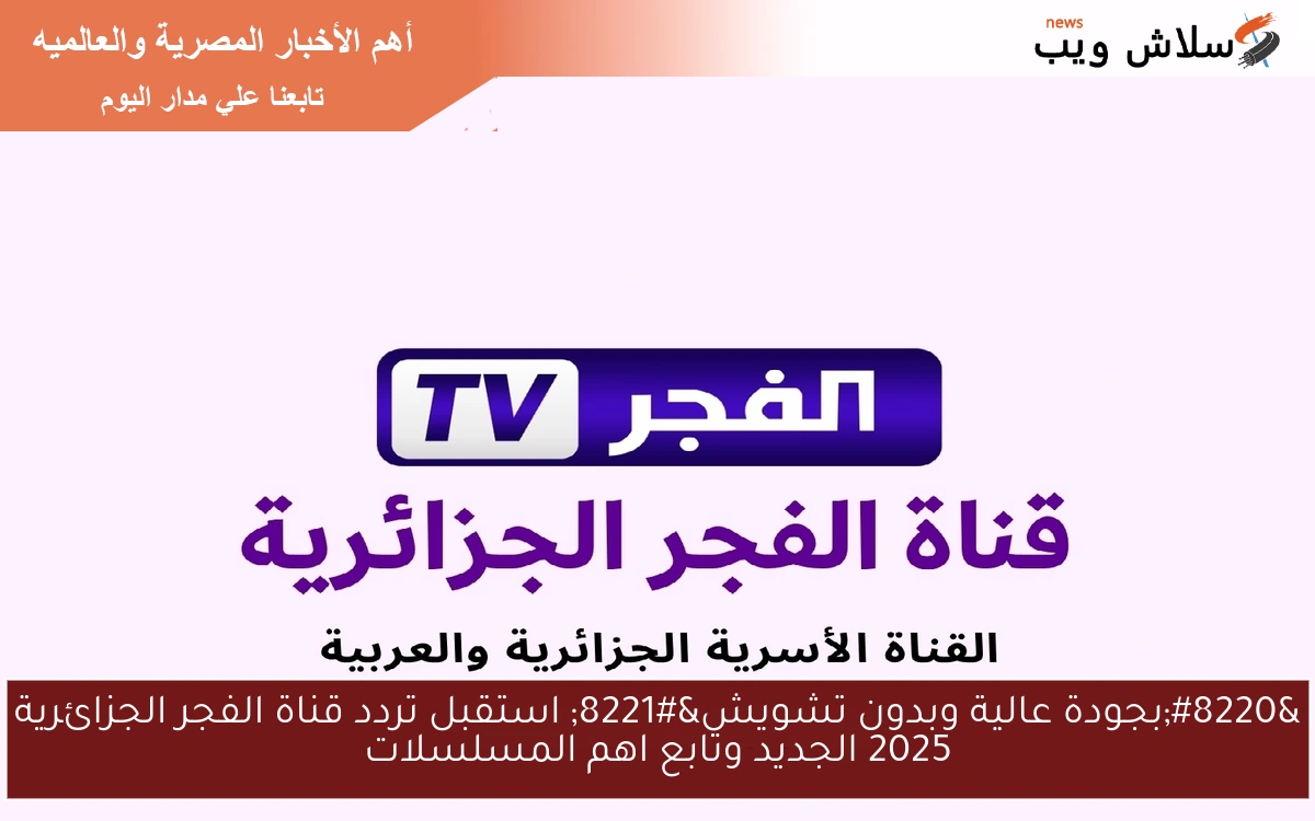 “بجودة عالية وبدون تشويش” استقبل تردد قناة الفجر الجزائرية 2025 الجديد وتابع اهم المسلسلات