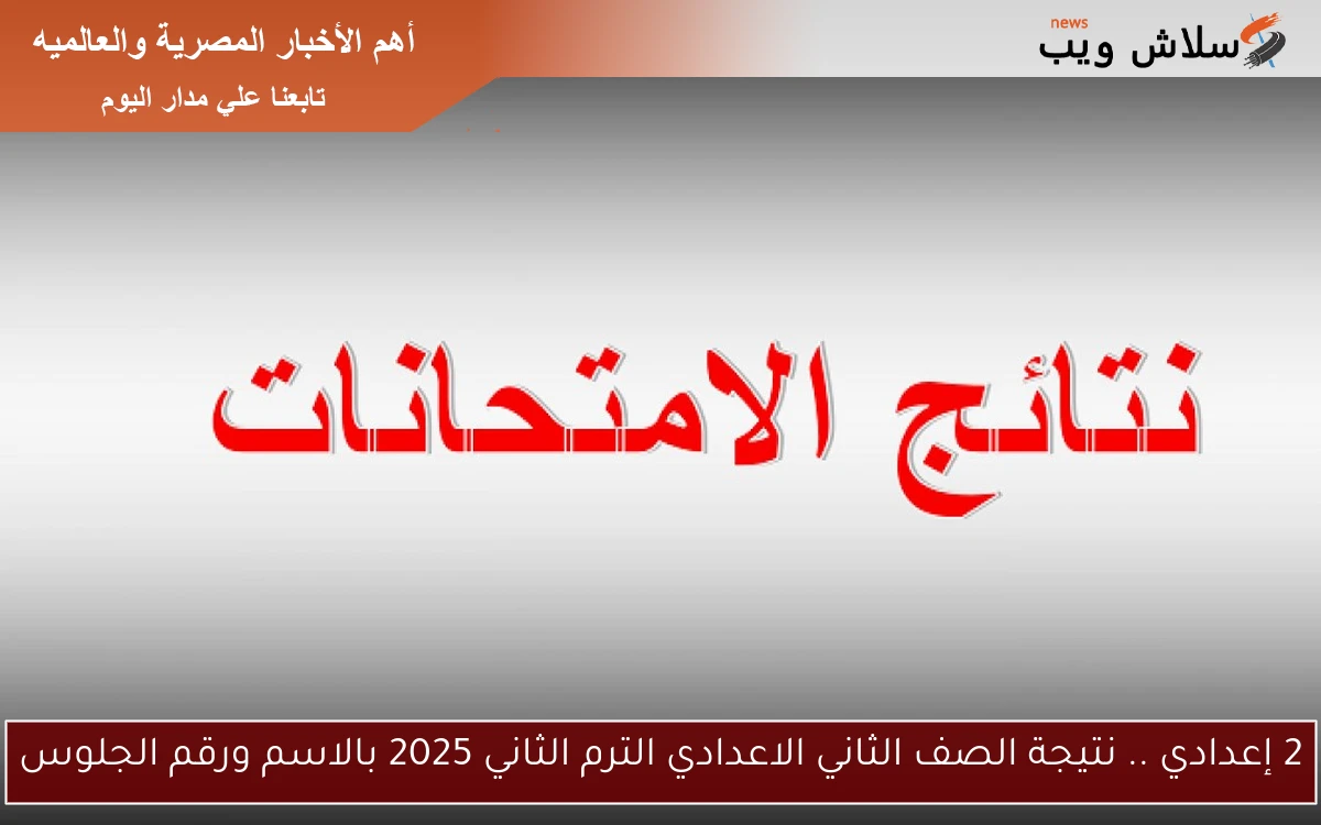 2 إعدادي .. نتيجة الصف الثاني الاعدادي الترم الثاني 2025 بالاسم ورقم الجلوس